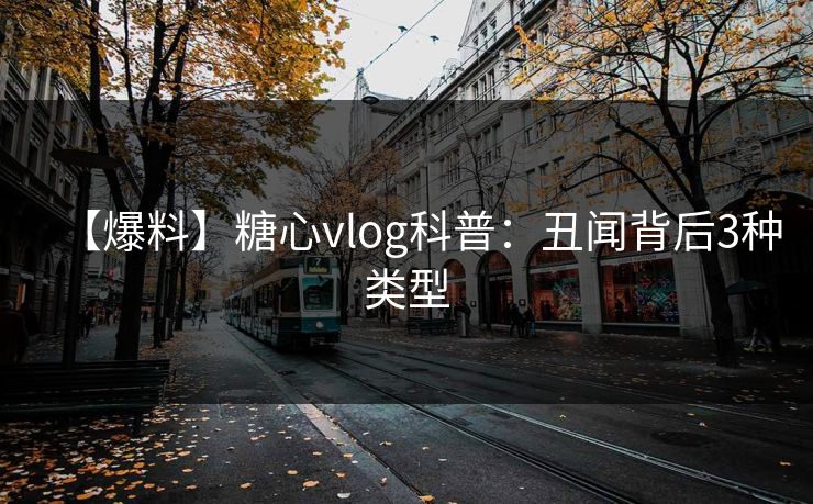 【爆料】糖心vlog科普：丑闻背后3种类型  第1张